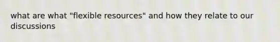 what are what "flexible resources" and how they relate to our discussions