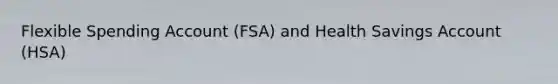 Flexible Spending Account (FSA) and Health Savings Account (HSA)