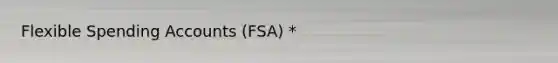 Flexible Spending Accounts (FSA) *