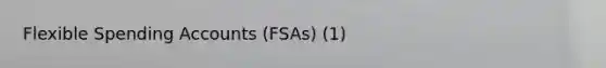 Flexible Spending Accounts (FSAs) (1)