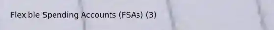 Flexible Spending Accounts (FSAs) (3)