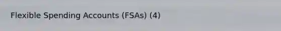 Flexible Spending Accounts (FSAs) (4)