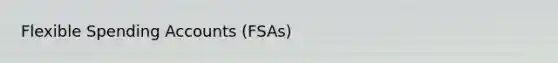 Flexible Spending Accounts (FSAs)