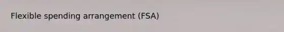 Flexible spending arrangement (FSA)