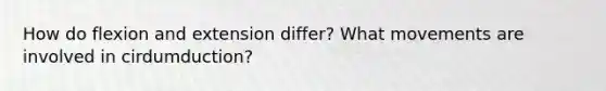 How do flexion and extension differ? What movements are involved in cirdumduction?