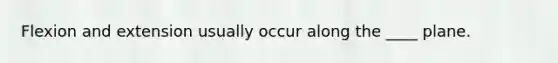Flexion and extension usually occur along the ____ plane.