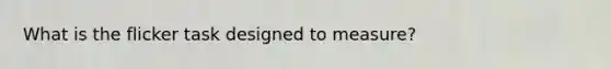 What is the flicker task designed to measure?