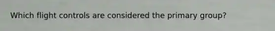 Which flight controls are considered the primary group?