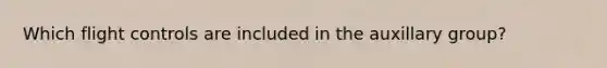 Which flight controls are included in the auxillary group?