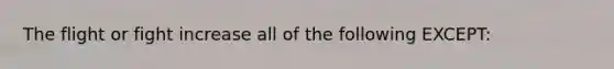 The flight or fight increase all of the following EXCEPT: