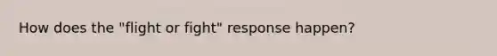 How does the "flight or fight" response happen?