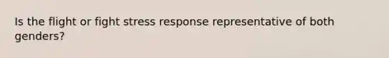 Is the flight or fight stress response representative of both genders?