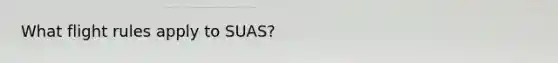 What flight rules apply to SUAS?