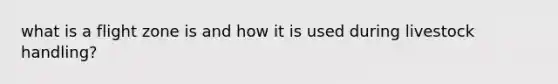 what is a flight zone is and how it is used during livestock handling?