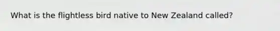 What is the flightless bird native to New Zealand called?
