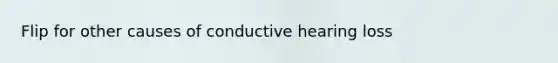 Flip for other causes of conductive hearing loss