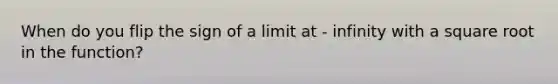 When do you flip the sign of a limit at - infinity with a square root in the function?