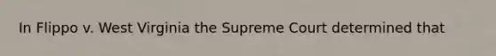 In Flippo v. West Virginia the Supreme Court determined that