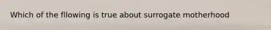 Which of the fllowing is true about surrogate motherhood