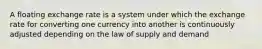 A floating exchange rate is a system under which the exchange rate for converting one currency into another is continuously adjusted depending on the law of supply and demand