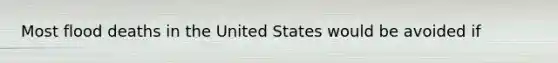 Most flood deaths in the United States would be avoided if