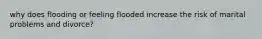 why does flooding or feeling flooded increase the risk of marital problems and divorce?