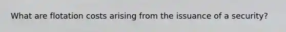 What are flotation costs arising from the issuance of a security?