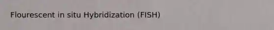 Flourescent in situ Hybridization (FISH)