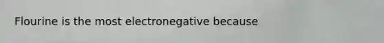 Flourine is the most electronegative because