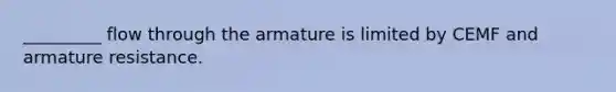 _________ flow through the armature is limited by CEMF and armature resistance.