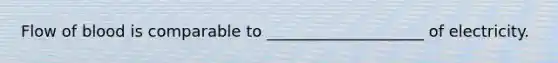Flow of blood is comparable to ____________________ of electricity.
