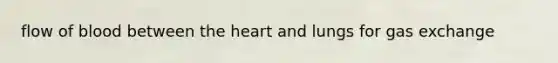 flow of blood between the heart and lungs for gas exchange