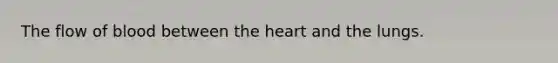 The flow of blood between the heart and the lungs.