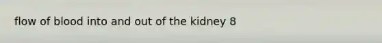 flow of blood into and out of the kidney 8