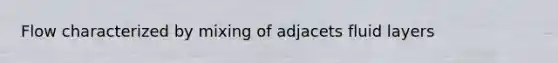 Flow characterized by mixing of adjacets fluid layers