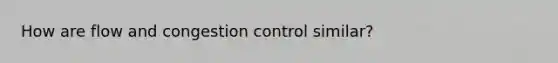 How are flow and congestion control similar?