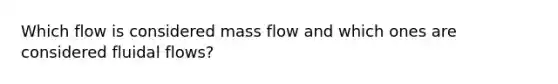 Which flow is considered mass flow and which ones are considered fluidal flows?