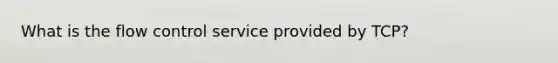 What is the flow control service provided by TCP?