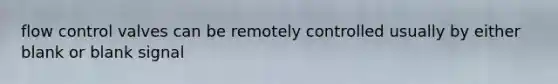 flow control valves can be remotely controlled usually by either blank or blank signal