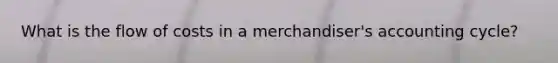 What is the flow of costs in a merchandiser's accounting cycle?