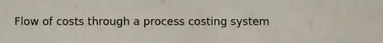 Flow of costs through a process costing system