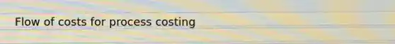 Flow of costs for process costing