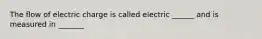 The flow of electric charge is called electric ______ and is measured in _______