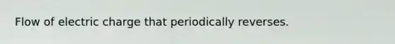 Flow of electric charge that periodically reverses.
