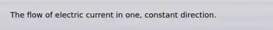 The flow of electric current in one, constant direction.