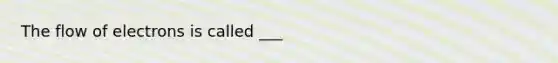 The flow of electrons is called ___