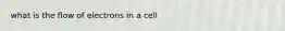 what is the flow of electrons in a cell