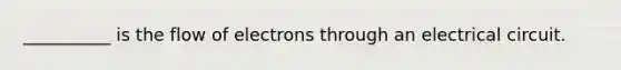 __________ is the flow of electrons through an electrical circuit.