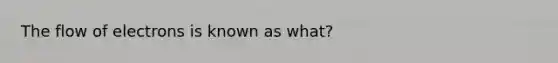 The flow of electrons is known as what?