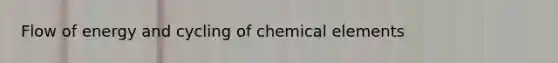 Flow of energy and cycling of chemical elements